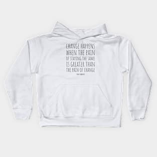 Change Happens When The Pain of Staying The Same is Greater Than The Pain of Change | Inspirational Quote by Tony Robbins Kids Hoodie